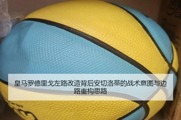 皇马罗德里戈左路改造背后安切洛蒂的战术意图与边路重构思路